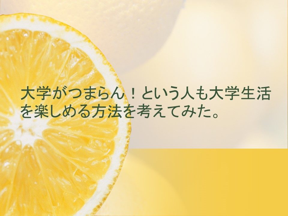 大学つまらん という人も大学生活を楽しめる方法を考えてみた 暇をえんじょいするブログ