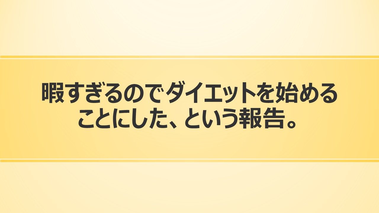 暇すぎるのでダイエットを始めることにした という報告 暇をえんじょいするブログ